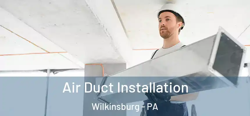  Air Duct Installation Wilkinsburg - PA
