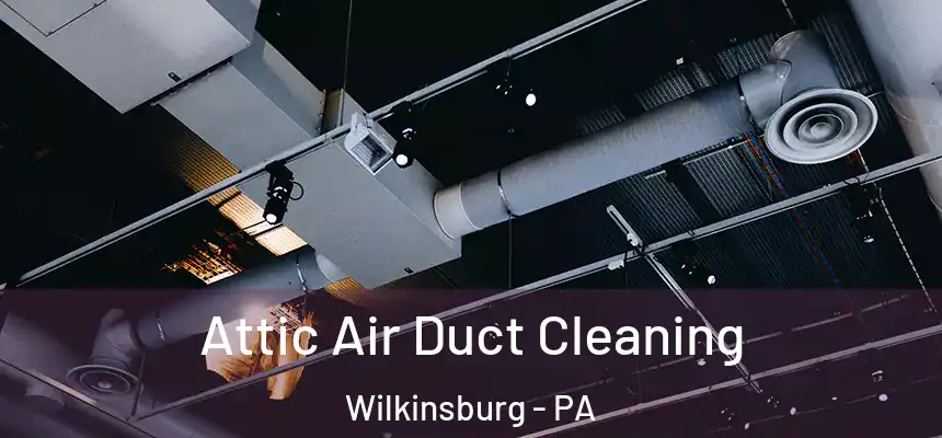 Attic Air Duct Cleaning Wilkinsburg - PA