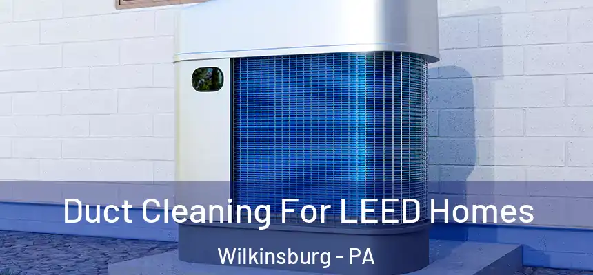  Duct Cleaning For LEED Homes Wilkinsburg - PA