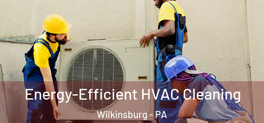  Energy-Efficient HVAC Cleaning Wilkinsburg - PA