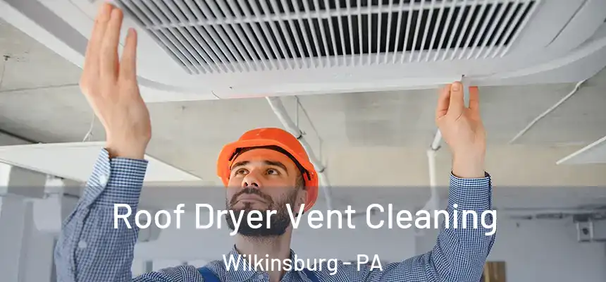  Roof Dryer Vent Cleaning Wilkinsburg - PA