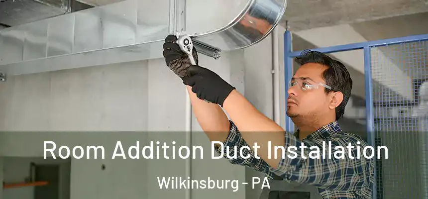 Room Addition Duct Installation Wilkinsburg - PA